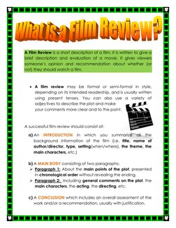 A Film Review is a short description of a film. It is written to give a 
brief description and evaluation of a movie.