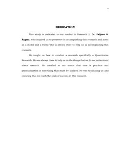 4 
 
 
DEDICATION 
 
 
This study is dedicated to our teacher in Research 2, Dr. Feljone G. 
Ragma, who inspired us to persev