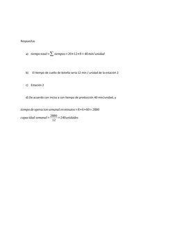 Respuestas
a) tiempo total=∑tiempos=20+12+8=40min/unidad
b)
  El tiempo de cuello de botella seria 12 min / unidad de la esta