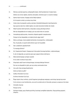 X.-
…………………continuarà
A.-
Mamay usq’ayta apamuy, qhipasqaña kayku, llank’ayniykuman rinayku tiyan.
Señora nos sirves rápido,