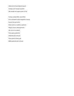 (Nube de la lluvia déjame pasar)
Sunquy urpi mayupi suyawan
(Mi amado me espera junto al río)
Sunquy urpiparallas uqucchkan.