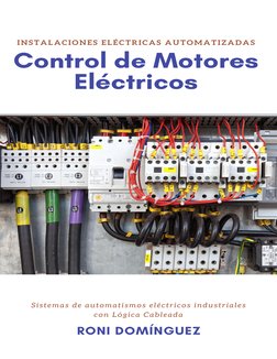 Control de Motores
Eléctricos
INSTALACIONES ELÉCTRICAS AUTOMATIZADAS
RONI DOMÍNGUEZ
Sistemas de automatismos eléctricos indus