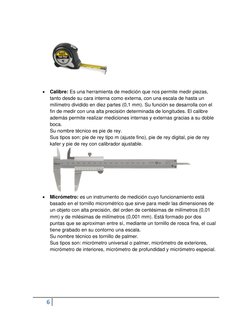 6  
 
 
 Calibre: Es una herramienta de medición que nos permite medir piezas, 
tanto desde su cara interna como externa, co