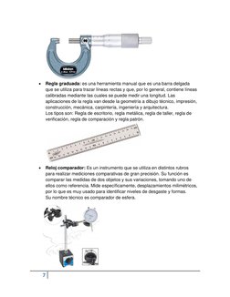 7  
 
 
 Regla graduada: es una herramienta manual que es una barra delgada 
que se utiliza para trazar líneas rectas y que,