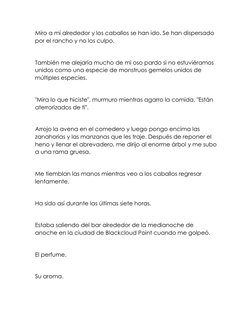 Miro a mi alrededor y los caballos se han ido. Se han dispersado 
por el rancho y no los culpo. 
 
También me alejaría mucho