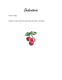 Dedicatoria 
Para mi hija, 
 
Quién no tiene permiso para leer este libro. Siempre.