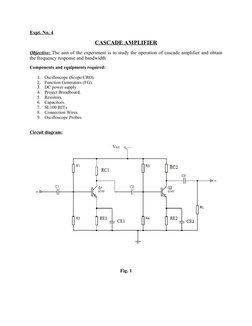 Expt. No. 4
CASCADE AMPLIFIER
Objective:
 
    The aim of the experiment is to study the operation of cascade amplifier and o