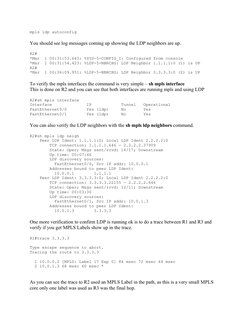 mpls ldp autoconfig
You should see log messages coming up showing the LDP neighbors are up.
R2#
*Mar  1 00:31:53.643: %SYS-5-