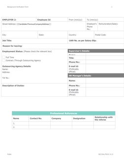 Background Verification Form 
4
EMPLOYER 2:
Employee Id: 
From (mm/yy): 
To (mm/yy): 
Street Address: {{Candidate.PreviousCom