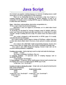 Java Script is one popular scripting language over internet. Scripting means a small 
sneak (piece). It is always independent