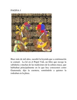 PAGINA 1 
 
 
Hace más de mil años, sucedió la leyenda que a continuación 
te contaré.  La leí en el Popol Vuh, un libro que