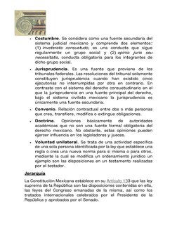  
 
 Costumbre. Se considera como una fuente secundaria del 
sistema judicial mexicano y comprende dos elementos: 
(1) invet