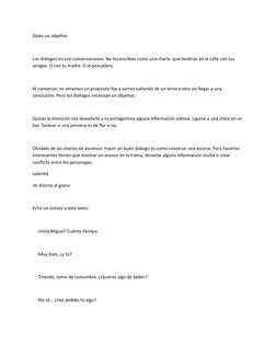 Dales un objetivo
Los diálogos no son conversaciones. No los escribas como una charla  que tendrías en la calle con tus 
amig