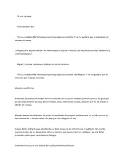 -Sí, una cerveza. 
    -Pues que sean dos. 
    -Verás, en realidad te llamaba porque tengo algo que contarte. Y no me gu