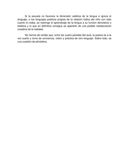 Si la escuela no favorece la dimensión estética de la lengua e ignora el 
lenguaje, o los lenguajes poéticos propios de la