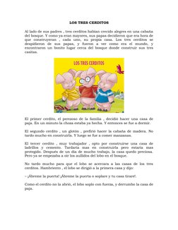 LOS TRES CERDITOS
Al lado de sus padres , tres cerditos habían crecido alegres en una cabaña
del bosque. Y como ya eran mayor