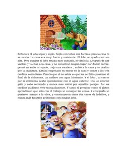 Entonces el lobo soplo y soplo. Soplo con todas sus fuerzas, pero la casa ni
se movió. La casa era muy fuerte y resistente. E