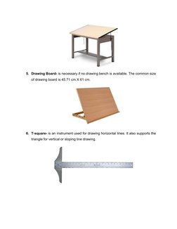 5. Drawing Board- is necessary if no drawing bench is available. The common size
of drawing board is 45.71 cm X 61 cm. 
6. T-