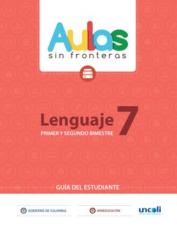 s i n   f r o n t e r a s
GUÍA DEL ESTUDIANTE
7
Lenguaje
PRIMER Y SEGUNDO BIMESTRE
