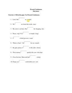 Present Continuous 
(Revision) 
 
Exercise 1. Fill in the gaps. Use Present Continuous.  
 
1. Look. She 
 us. (watch) 
 
2.