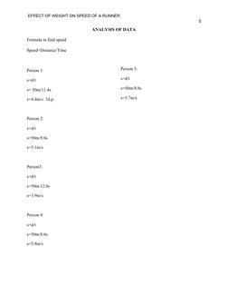 EFFECT OF WEIGHT ON SPEED OF A RUNNER 
5 
ANALYSIS OF DATA 
Formula to find speed  
Speed=Distance/Time 
 
Person 1: 
s=d/t