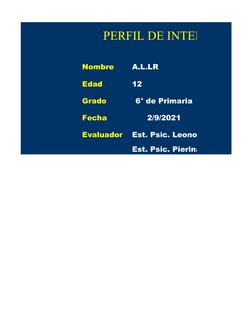PERFIL DE INTELIGENCIA
Nombre
A.L.LR
Edad
12
Grado
6° de Primaria
Fecha
2/9/2021
Evaluador
Est. Psic. Leonor Ramos
Est. Psic.
