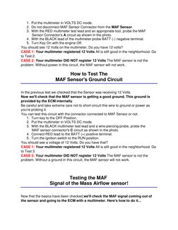 1. Put the multimeter in VOLTS DC mode. 
2. Do not disconnect MAF Sensor Connector from the MAF Sensor. 
3. With the RED mult