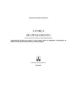 WILLIAM WALKER ATKINSON 
A FORÇA 
DO PENSAMENTO 
SUA AÇÃO NA VIDA E NOS NEGÓCIOS 
 
CONHECIMENTOS PRÁTICOS DAS FORÇAS DA ALMA
