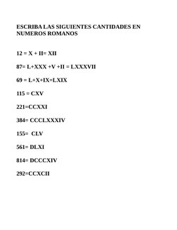 ESCRIBA LAS SIGUIENTES CANTIDADES EN 
NUMEROS ROMANOS 
12 = X + II= XII
87= L+XXX +V +II = LXXXVII
69 = L+X+IX=LXIX
