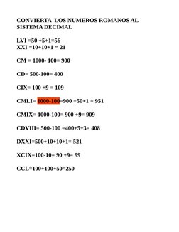 CONVIERTA  LOS NUMEROS ROMANOS AL 
SISTEMA DECIMAL 
LVI =50 +5+1=56
XXI =10+10+1 = 21
CM = 1000- 100= 900
CD= 500-100= 400
CI