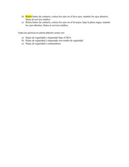 b) Retira lentes de contacto, coloca los ojos en el lava ojos, mantén los ojos abiertos, 
llama al servicio médico 
c) Retira