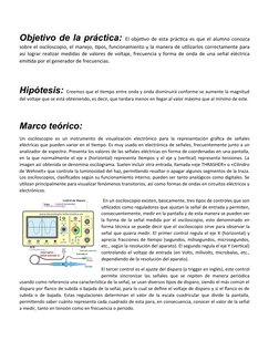 Objetivo de la práctica: El objetivo de esta práctica es que el alumno conozca
sobre el osciloscopio, el manejo, tipos, funci