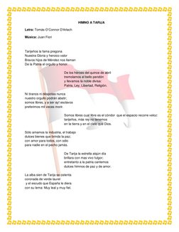 HIMNO A TARIJA 
Letra: Tomás O’Connor D'Arlach  
Música: Juan Fiori 
 
Tarijeños la fama pregona    
Nuestra Gloria y her