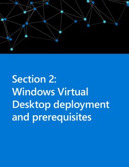 Section 2:
Windows Virtual 
Desktop deployment 
and prerequisites
