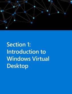 Section 1: 
Introduction to 
Windows Virtual 
Desktop
