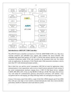 4 
 
Introduction to ARM LPC 2148 Controller: 
The LPC2148 micro-controllers are based on a 32/16 bit ARM7TDMI-S CPU core. Th