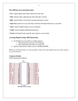 7 
The ARM has seven operating modes: 
 
• User  (unprivileged mode under which most tasks run) 
• FIQ  (entered when a high