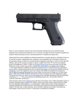 Glock is a series of polymer-framed, short recoil-operated, locked-breech semi-automatic pistols 
designed and manufactured b