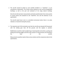 • The aircraft would be jacked up and carefully levelled to a “waterline,” as per 
manufacturer specification. This would inv