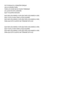 YO TE REGALO EL CORAZÓN PORQUE
VAS A CUIDARLO MÁS
TODO LO VIVIDO NO SE PUEDE TERMINAR
LO LLEVO EN ESTA CANCIÓN
QUE TE QUIERO