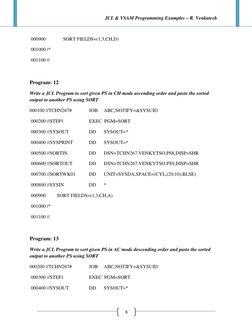 JCL & VSAM Programming Examples – R. Venkatesh
6
000900
SORT FIELDS=(1,3,CH,D)
001000 /*
001100 //
Program: 12
Write a JCL Pr