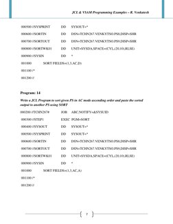 JCL & VSAM Programming Examples – R. Venkatesh
7
000500 //SYSPRINT
DD
SYSOUT=*
000600 //SORTIN
DD
DSN=TCHN267.VENKYTSO.PS8,DI