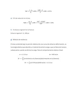 %𝐸= 𝑙−𝑙0
𝑙0
 𝑥100 = 2.09 −2
2
 𝑥100 = 4.5 %  
 
e) El % de reducción en el área 
%𝑅𝐴 = 𝐴0−𝐴
𝐴0
 𝑥100 = 0.42 −0.39