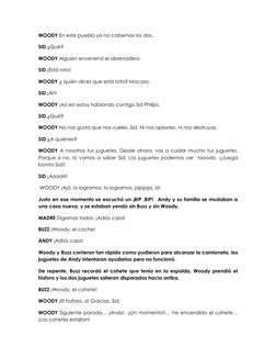 WOODY En este pueblo ya no cabemos los dos.  
SID ¿Qué?  
WOODY Alguien envenenó el abrevadero.  
SID ¡Está roto!  
WOODY ¿ q