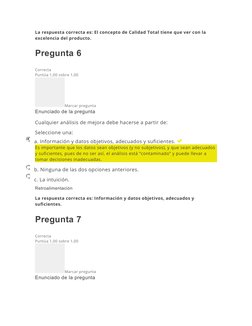 La respuesta correcta es: El concepto de Calidad Total tiene que ver con la 
excelencia del producto.
Pregunta 6
Correcta
Pun