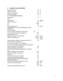 3 
 
2 LOAD CALCULATION 
Span of the truss,w  
25 m 
Eves level of truss  
7.1 m 
Truss to truss spacing  
4.5 m 
Length of t