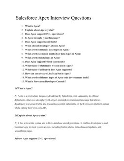   Salesforce Apex Interview Questions
1. What is Apex?
2. Explain about Apex syntax?
3. Does Apex support DML operations?
4.