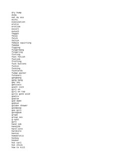 dry hump
dvda
eat my ass
ecchi
ejaculation
erotic
erotism
escort
eunuch
faggot
fecal
felch
feltch
female squirting
femdom
fig