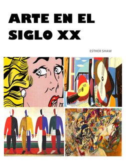  
 
 
 
 
 
 
 
 
ARTE EN EL 
SIGLO XX  
ESTHER SHAW  

