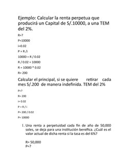 Ejemplo: Calcular la renta perpetua que 
producirá un Capital de S/.10000, a una TEM 
del 2%.
R=?
P=10000
i=0.02
P = R /i
100
